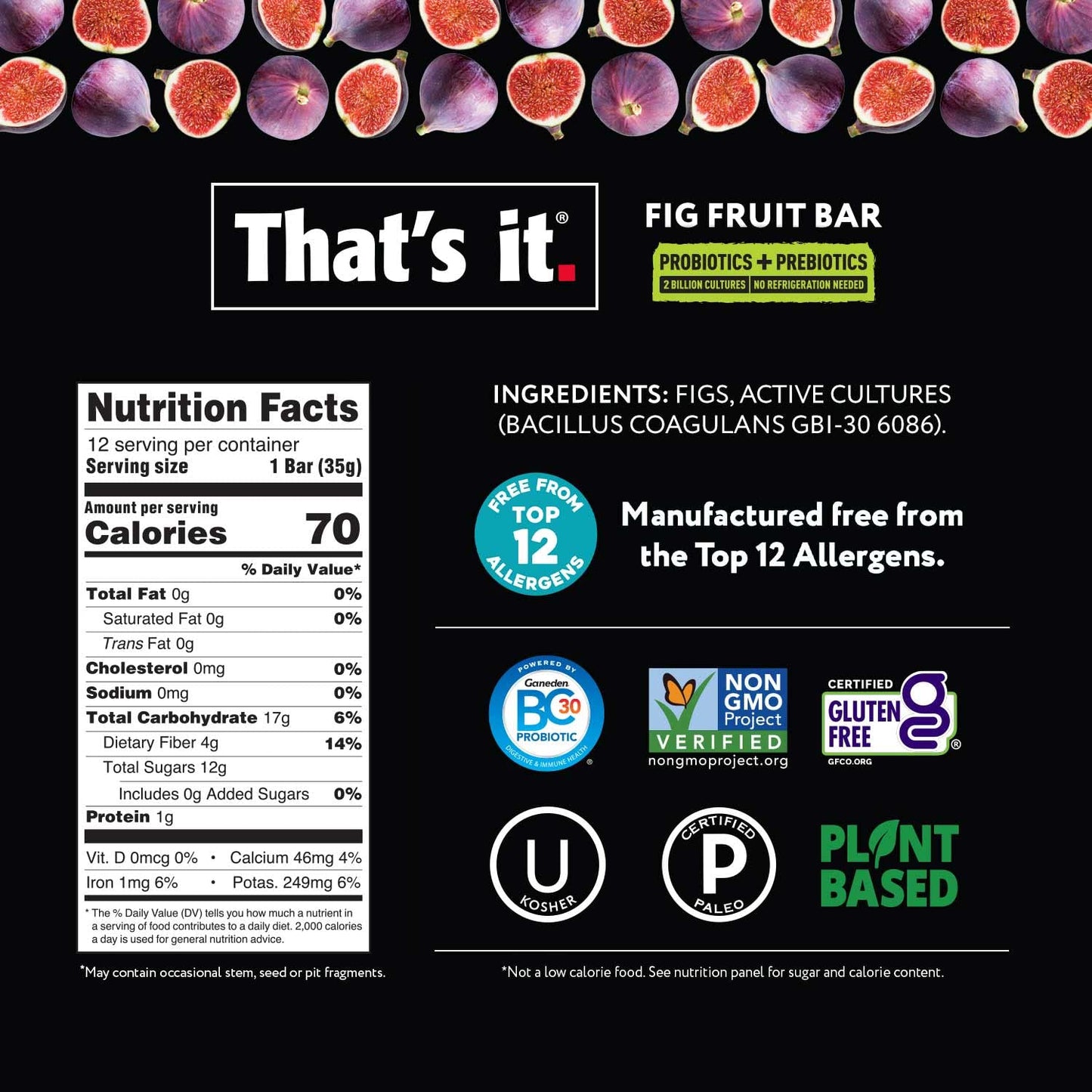 Thats it. Fig Probiotic Fruit Bar Pack,. Just Real Fruit + Probiotics, 70 Calories Per Bar, All Natural, 2- Ingredients, Shelf
