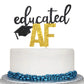 Educated Af Cake Topper For Class Of 2025 Graduation High School Graduation College Grad Party Decorations