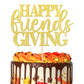 1 Pcs Happy Friendsgiving Cake Topper Gold Glitter Happy Thanksgiving Cake Pick Decorations For Thanksgiving Day Theme Party Cak