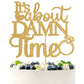 PYBHILK Gold Glitter Cake Topper - Its About Damn Time, Wedding Engagement/Bridal Shower, Model PY--0051