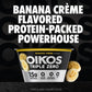 Oikos Triple Zero Banana Creme Nonfat Greek Yogurt, 0% Fat, 0g Added Sugar and 0 Artificial Sweeteners, Just Delicious High Prot